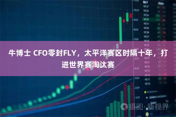 牛博士 CFO零封FLY,太平洋赛区时隔十年,打进世界赛淘汰赛