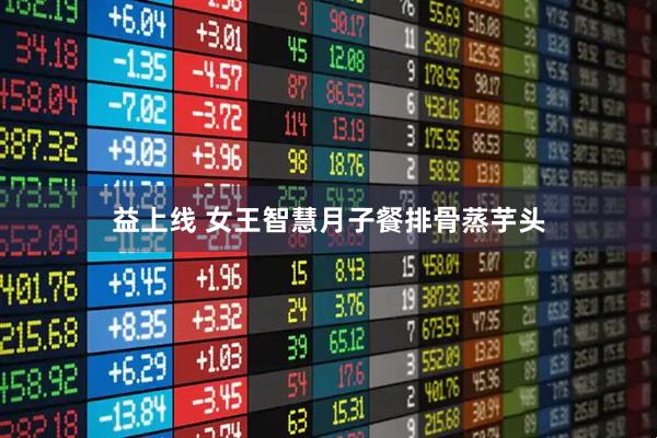 益上线 女王智慧月子餐排骨蒸芋头