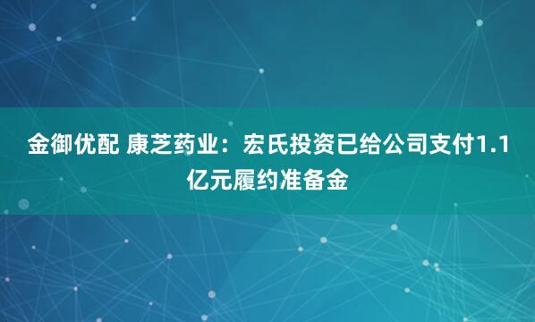 金御优配 康芝药业：宏氏投资已给公司支付1.1亿元履约准备金